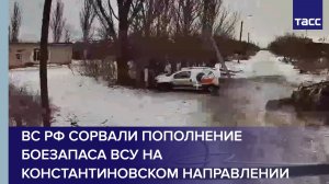 ВС РФ сорвали пополнение боезапаса ВСУ на константиновском направлении