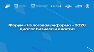 Форум «Налоговая реформа – 2026: диалог бизнеса и власти». Часть 2