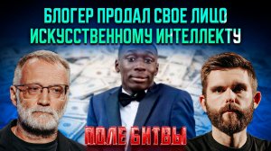 Блогер продал свое лицо искусственному интеллекту / Поле битвы. Сергей Михеев и Роман Голованов