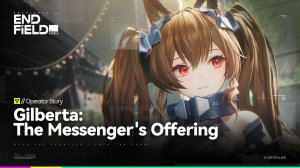 Arknights: Endfield - История оперативника - Гилберта: «Дар гонца».