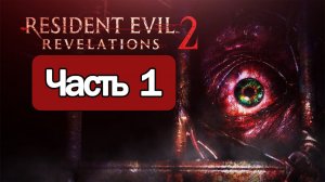 Resident Evil Revelations 2  - Геймплей Прохождение Часть 1 ( без комментариев, PC)