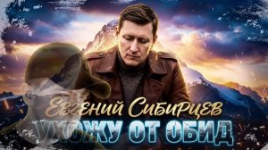 Евгений Сибирцев ухожу от обид- главный хит февраля в жанре русский шансон
