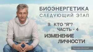 9. Кто "Я"? Часть-4. Изменение Личности. "Биоэнергетика. Следующий Этап".