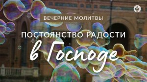 ПОСТОЯНСТВО РАДОСТИ В ГОСПОДЕ | Вечерние размышления