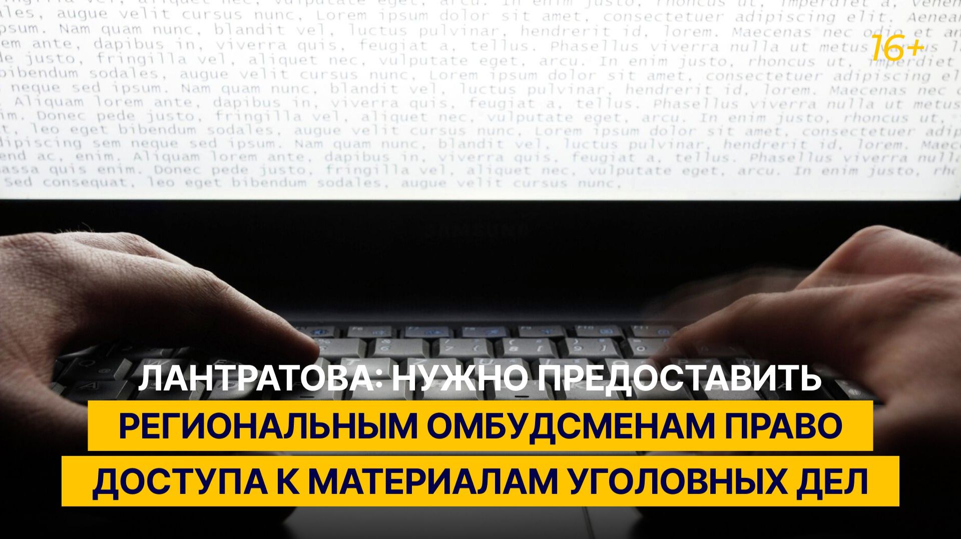 Лантратова: нужно предоставить региональным омбудсменам право доступа к материалам уголовных дел смотреть онлайн