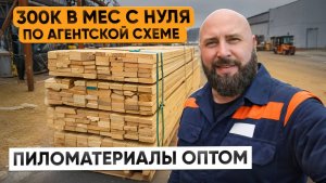 300 тыс не выходя из дома на пиломатериалах оптом. Агентская схема без вложений.