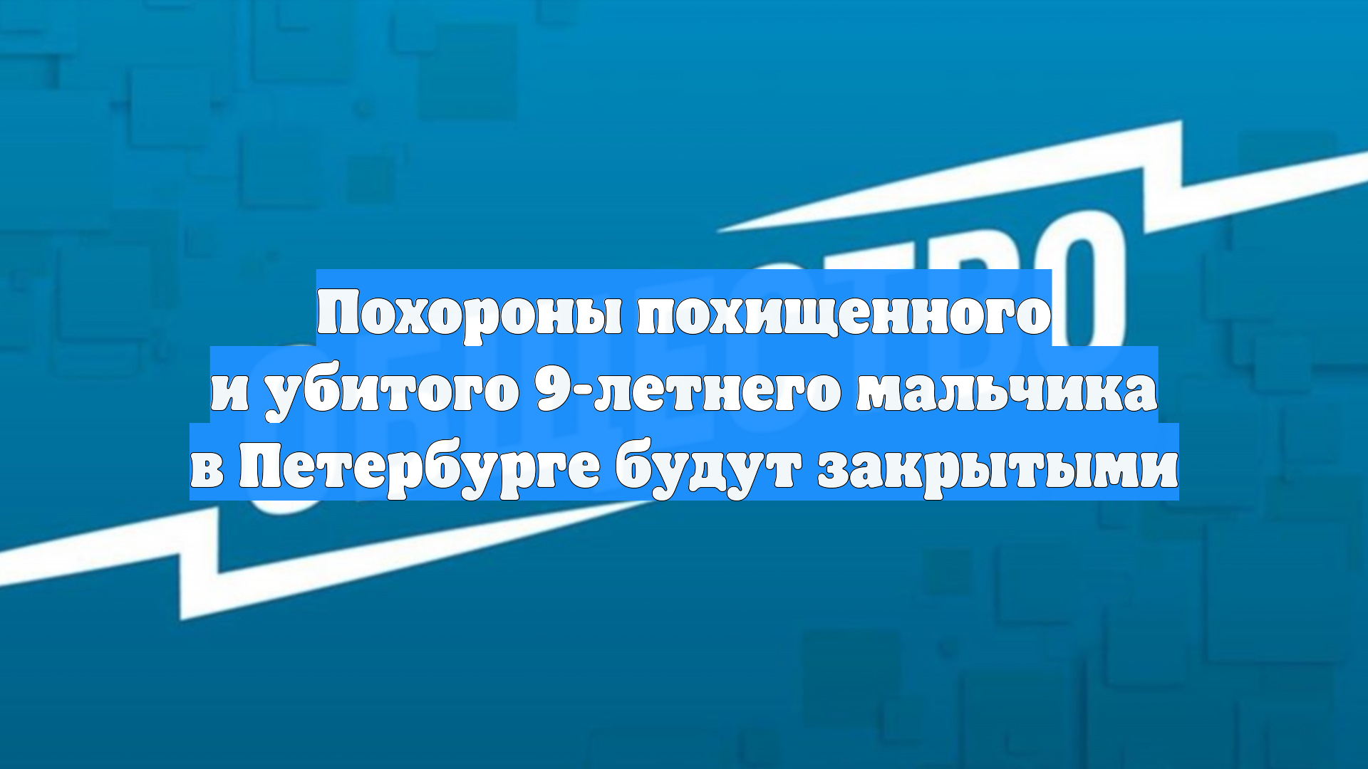 Похороны похищенного и убитого 9-летнего мальчика в Петербурге будут закрытыми смотреть онлайн