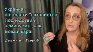 Снежана Егорова. Украина во власти "сатанистов". Последствия неминуемы, как Божья кара