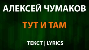 Алексей Чумаков — Тут и там (Текст Lyrics)