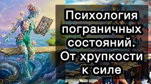Психология пограничных состояний. Пограничное расстройство личности. ПРЛ. От хрупкости к силе