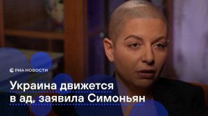 Украина движется в ад, заявила Симоньян