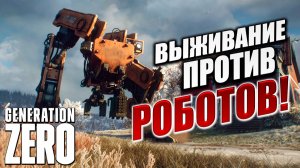 ВЫЖИВАНИЕ СРЕДИ РОБОТОВ! | Generation Zero / Поколение Ноль | #1