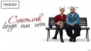 Счастлив, когда ты нет · Трейлер · Фильм 2026