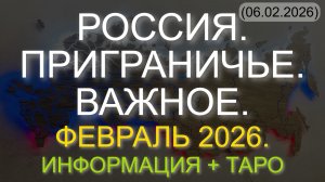 РОССИЯ. ПРИГРАНИЧЬЕ. ВАЖНОЕ. ФЕВРАЛЬ 2026. ИНФОРМАЦИЯ + ТАРО (06.02.2026)