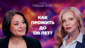 Как дожить до 120 лет? / Ксения Шойгу и Ольга Ткачева / подкаст "Гибкий ЗОЖ"