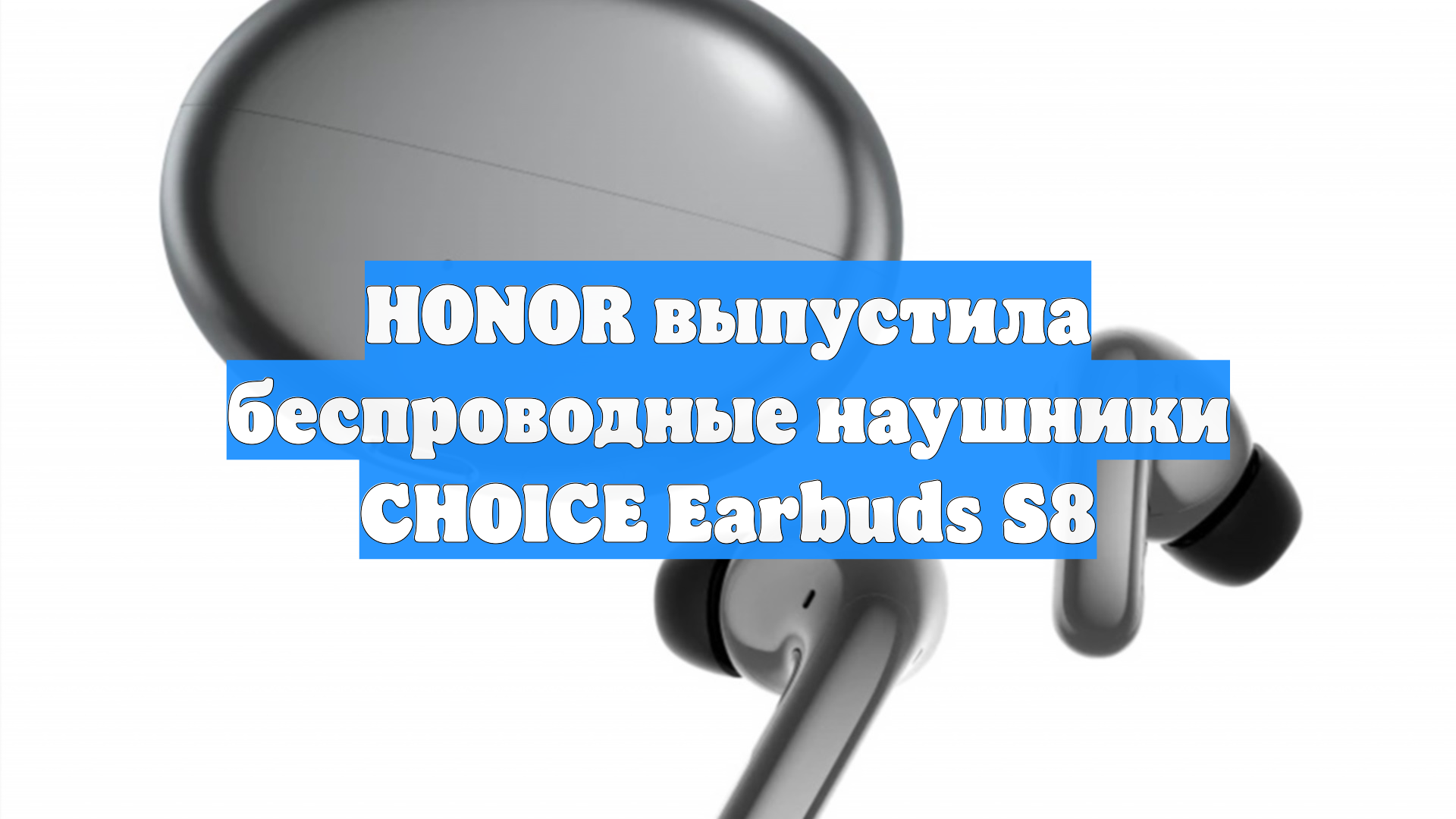 HONOR выпустила беспроводные наушники CHOICE Earbuds S8
