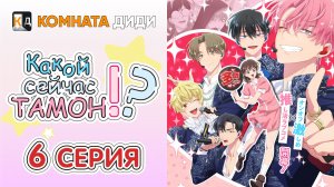 Какой сейчас Тамон?! / Tamon-kun Ima Docchi!? - 6 серия [КОМНАТА ДИДИ]