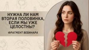 Нужна ли нам вторая половинка, если мы уже целостны? Фрагмент бесплатного вебинара