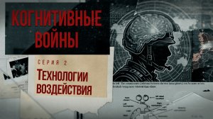 Док. сериал «Когнитивные войны» – 2 серия – «Технологии воздействия»