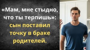 Мам, хватит терпеть — как сын разрушил ложь отца | Истории из жизни