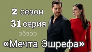 «МЕЧТА ЭШРЕФА» 31 СЕРИЯ ОПИСАНИЕ