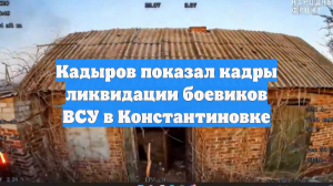 Кадыров показал кадры ликвидации боевиков ВСУ в Константиновке