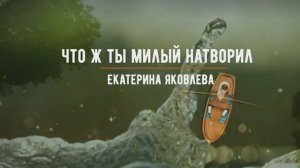 Что ж ты милый натворил