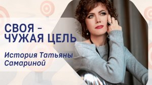 Своя - чужая цель. История Татьяны Самариной