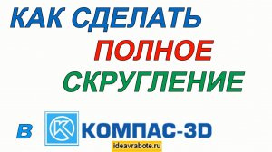 Как Сделать Полное Скругление в Компасе в 3D Модели
