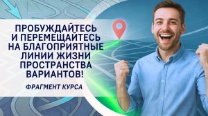 Пробуждайтесь и перемещайтесь на благоприятные линии жизни! Фрагмент курса "Управление реальностью"