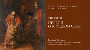 Великая Вечерня на русском языке. Неделя о блудном сыне. 7 февраля 2026