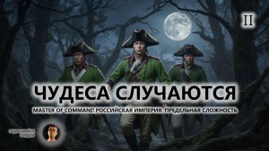 💂ЧУДЕСА СЛУЧАЮТСЯ I №2 I Master of Command. Российская Империя