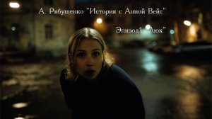 А. Рябушенко «История с Анной Вейс«Эпизод1