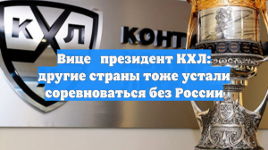 Вице‑президент КХЛ: другие страны тоже устали соревноваться без России