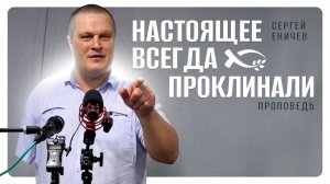 🟪 Настоящее всегда проклинали. Сергей ЕНИЧЕВ. Проповедь.