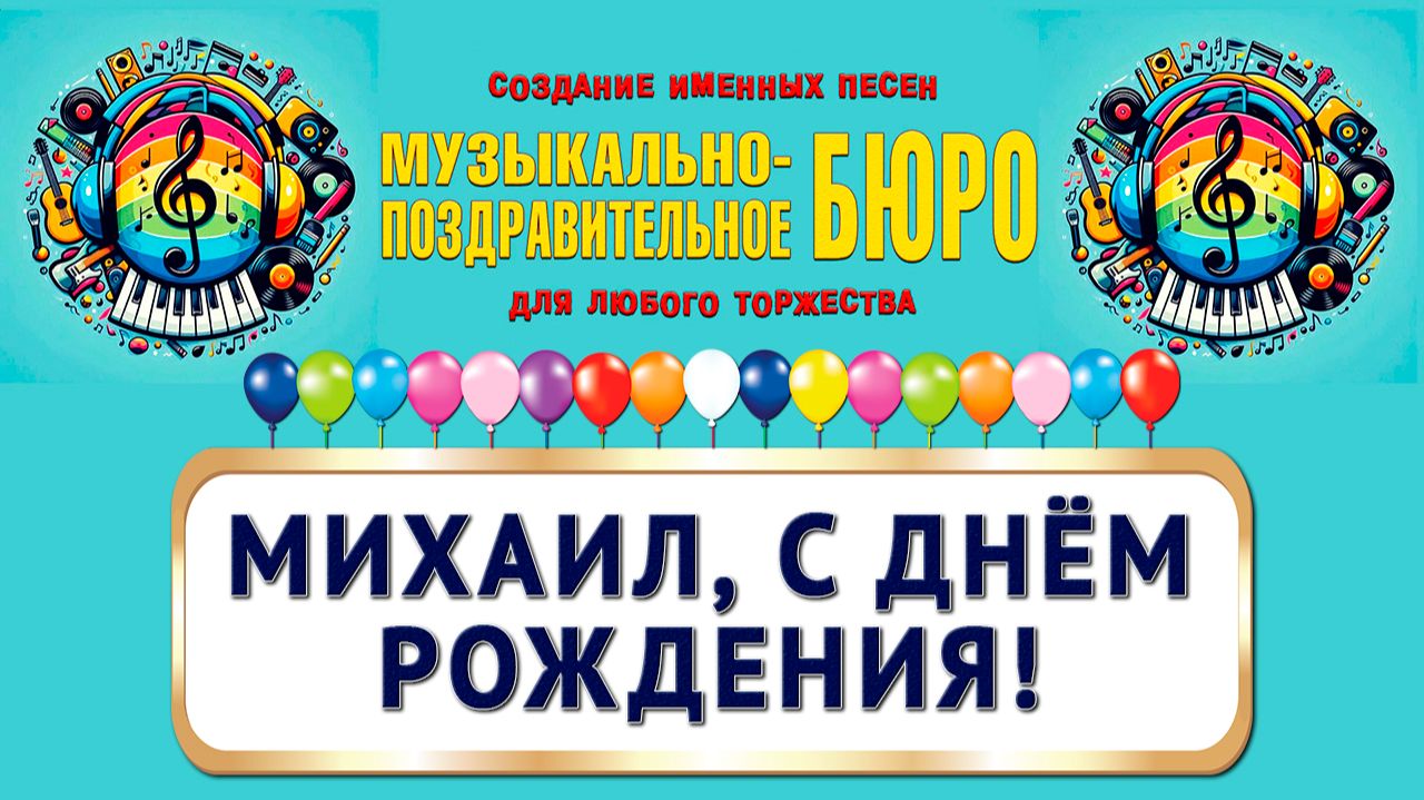 Михаил, с Днём рождения! - МУЗЫКАЛЬНО-ПОЗДРАВИТЕЛЬНОЕ БЮРО