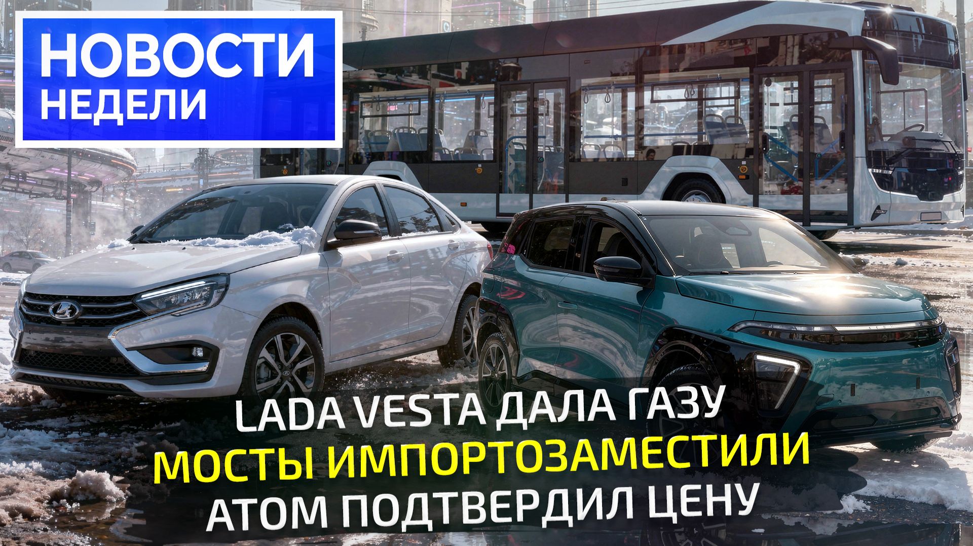 Lada в Китае, эконом-Vesta, цена Атома, Tenet T9, мосты ММЗ для электробусов 📺 «Новости недели №352 смотреть онлайн