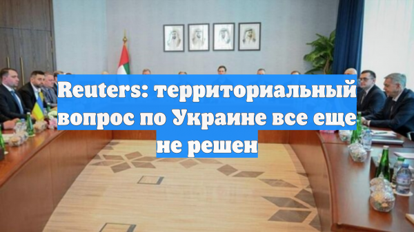 Reuters: территориальный вопрос по Украине все еще не решен