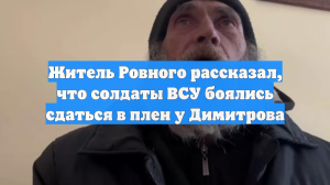 Житель Ровного рассказал, что солдаты ВСУ боялись сдаться в плен у Димитрова