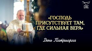 «Господь присутствует там, где сильная вера» / День Патриарха