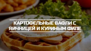 Картофельные вафли с ломтиками куриного филе и яичницей.