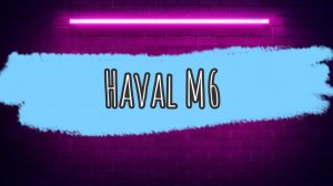 Хочу купить Haval M6 (Хавал М6, отзывы). Плюсы и минусы автомобиля. Обзор.