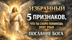 ИЗБРАННЫЙ ⚠️ 5 ПРИЗНАКОВ, ЧТО ТЫ СКОРО ПОКИНЕШЬ ЭТОТ ЭТАП — ПОСЛАНИЕ БОГА