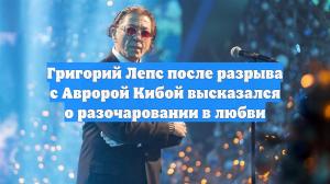 Григорий Лепс после разрыва с Авророй Кибой высказался о разочаровании в любви