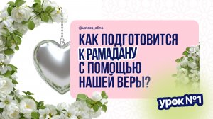 Встреча 1. Как подготовиться к Рамадану с помощью нашей веры