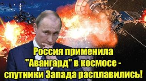 Россия применила «Авангард» в космосе — спутники Запада расплавились!
