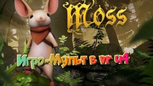 Moss-Book игро-мульт головоломка в VR ч4/смотри полное прохождение в хорошем качестве бесплатно