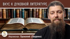 ВОСПИТАНИЕ ВКУСА К ДУХОВНОЙ ЛИТЕРАТУРЕ. Иеромонах Прокопий (Пащенко)