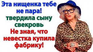 Без меня ты бы по миру пошла! орала свекровь. И я ее разорила! | Семейные Драмы | Жизненные Истории