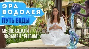 ЭРА ВОДОЛЕЯ. ПУТЬ ВОДЫ. МЫ НЕ СДАЛИ ЭКЗАМЕН "РЫБАМ" | Anika Si